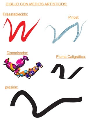 DIBUJO CON MEDIOS ARTÍSTICOS:
Preestablecido:
Pincel:
Diseminador:
Pluma Caligráfica:
presión:
 