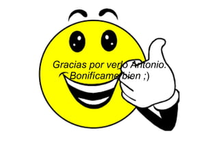 Gracias por verlo Antonio.
Bonifícame bien ;)
 