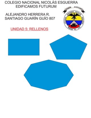 COLEGIO NACIONAL NICOLÁS ESGUERRA
EDIFICAMOS FUTURUM
ALEJANDRO HERRERA R.
SANTIAGO GUARÍN GUÍO 807
UNIDAD 5: RELLENOS
 