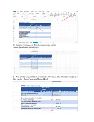 1.3 Sumamos los rangos de datos [Manualmente o usando
=suma(RangoInicial:RangoFinal)].
1.4 Para calcular los porcentajes dividimos las frecuencias entre el total (en una posición
fija) usando = RangoFrecuencia/$Rango$Total
 