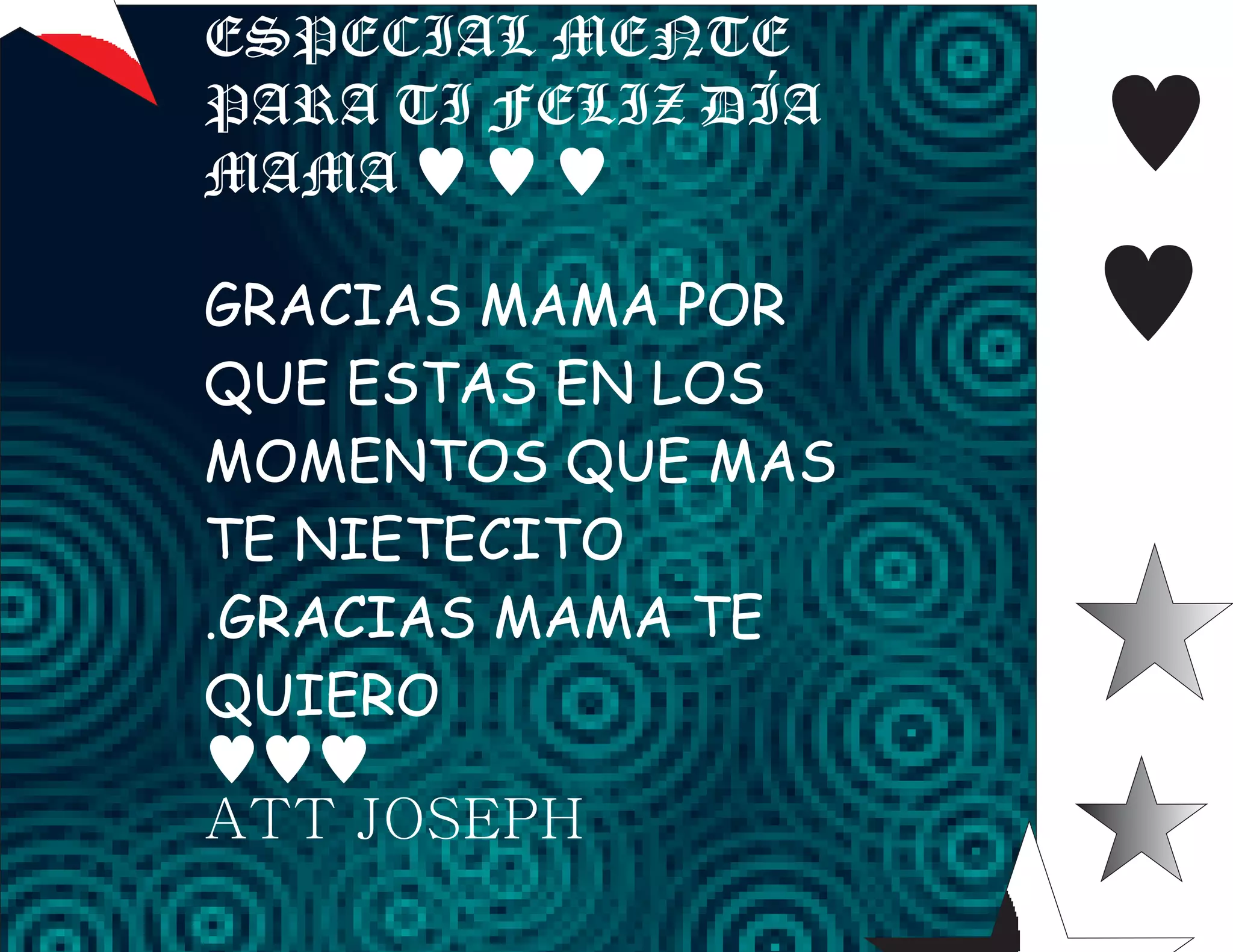 ESPECIAL MENTE
PARA TI FELIZ DÍA
MAMA ♥ ♥ ♥ ♥
GRACIAS MAMA POR ♥
QUE ESTAS EN LOS
MOMENTOS QUE MAS
TE NIETECITO
.GRACIAS MAMA TE
QUIERO
♥♥♥
ATT JOSEPH