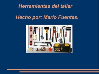 Herramientas del taller   Hecho por: Mario Fuentes. Título 