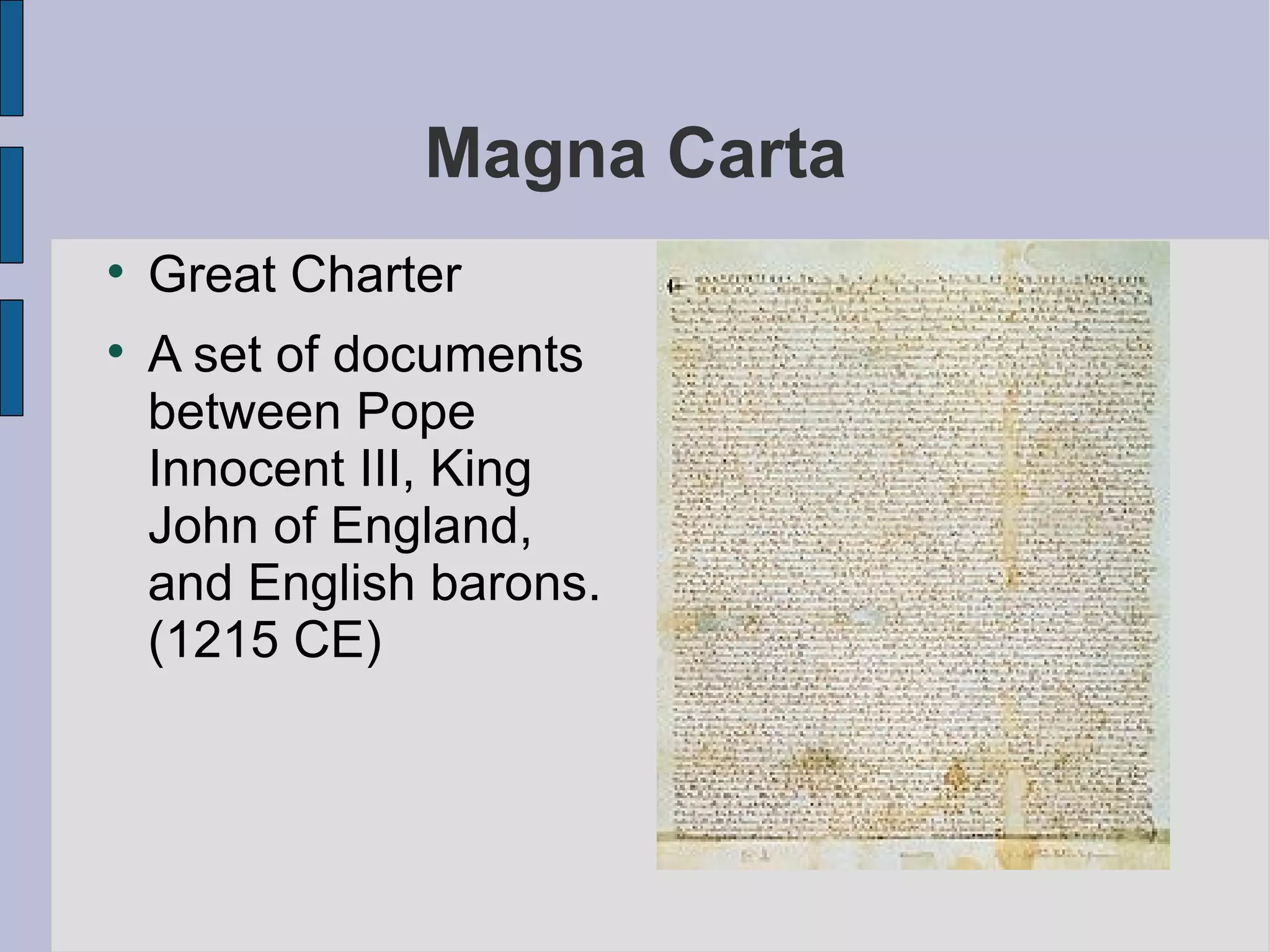 Magna Carta Great Charter A set of documents between Pope Innocent III, King John of England, and English barons. (1215 CE) 