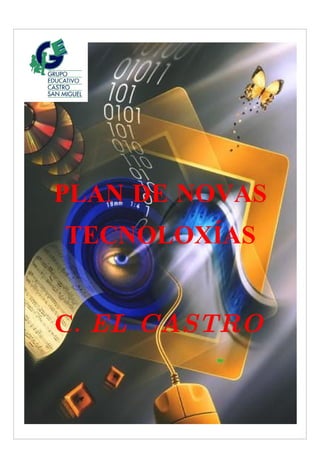 PLAN DE NOVAS
TECNOLOXÍAS


C. EL CASTRO
 