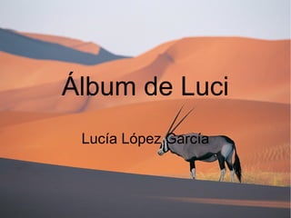 Álbum de Luci
Lucía López García
 