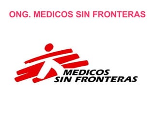 ONG. MEDICOS SIN FRONTERAS
 