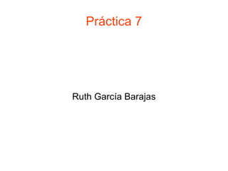 Práctica 7 Ruth García Barajas 