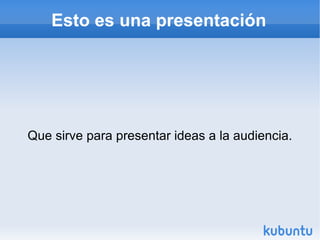 Esto es una presentación Que sirve para presentar ideas a la audiencia. 