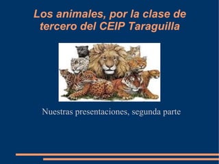 Los animales, por la clase de tercero del CEIP Taraguilla Nuestras presentaciones, segunda parte 