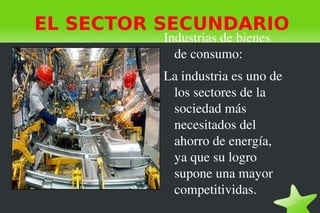 EL SECTOR SECUNDARIO ,[object Object]