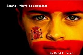 España , tierra de campeones By David E. Pérez 