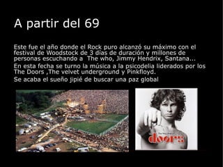 Una vez allí grupos como los Rolling stones, The who o The kinks desarrollaron el Rock.A partir de las escalas del blues pero como no eran negros eso sonaba diferente ,por eso se dice que el rock evolucionó desde el blues. 