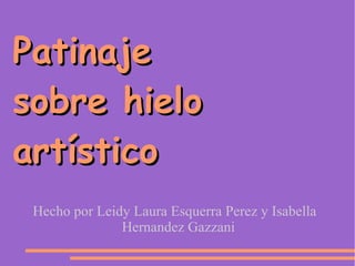 Patinaje  sobre hielo artístico Hecho por Leidy Laura Esquerra Perez y Isabella Hernandez Gazzani 