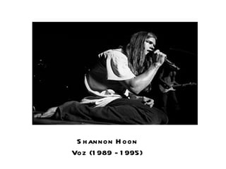 Shannon Hoon Voz (1989 - 1995) 