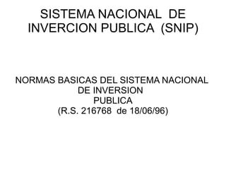 SISTEMA NACIONAL  DE INVERCION PUBLICA  (SNIP) NORMAS BASICAS DEL SISTEMA NACIONAL  DE INVERSION  PUBLICA (R.S. 216768  de 18/06/96) 