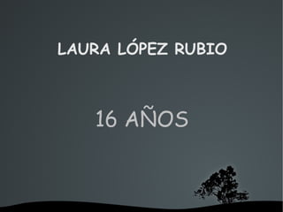 LAURA LÓPEZ RUBIO 16 AÑOS 