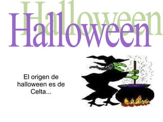 El origen de halloween es de Celta... Halloween  