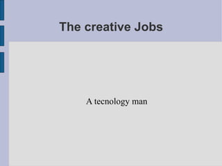 The creative Jobs A tecnology man 