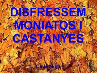 DISFRESSEM MONIATOS I CASTANYES Cicle Mitjà 