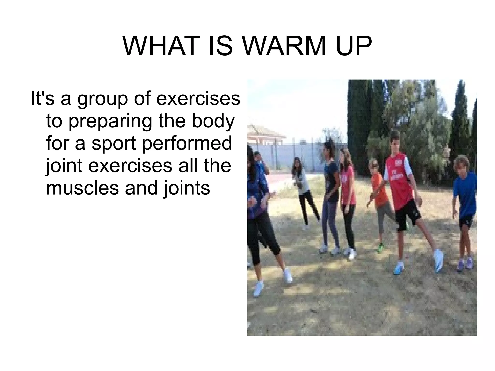 WHAT IS WARM UP It's a group of exercises to preparing the body for a sport performed joint exercises all the muscles and joints