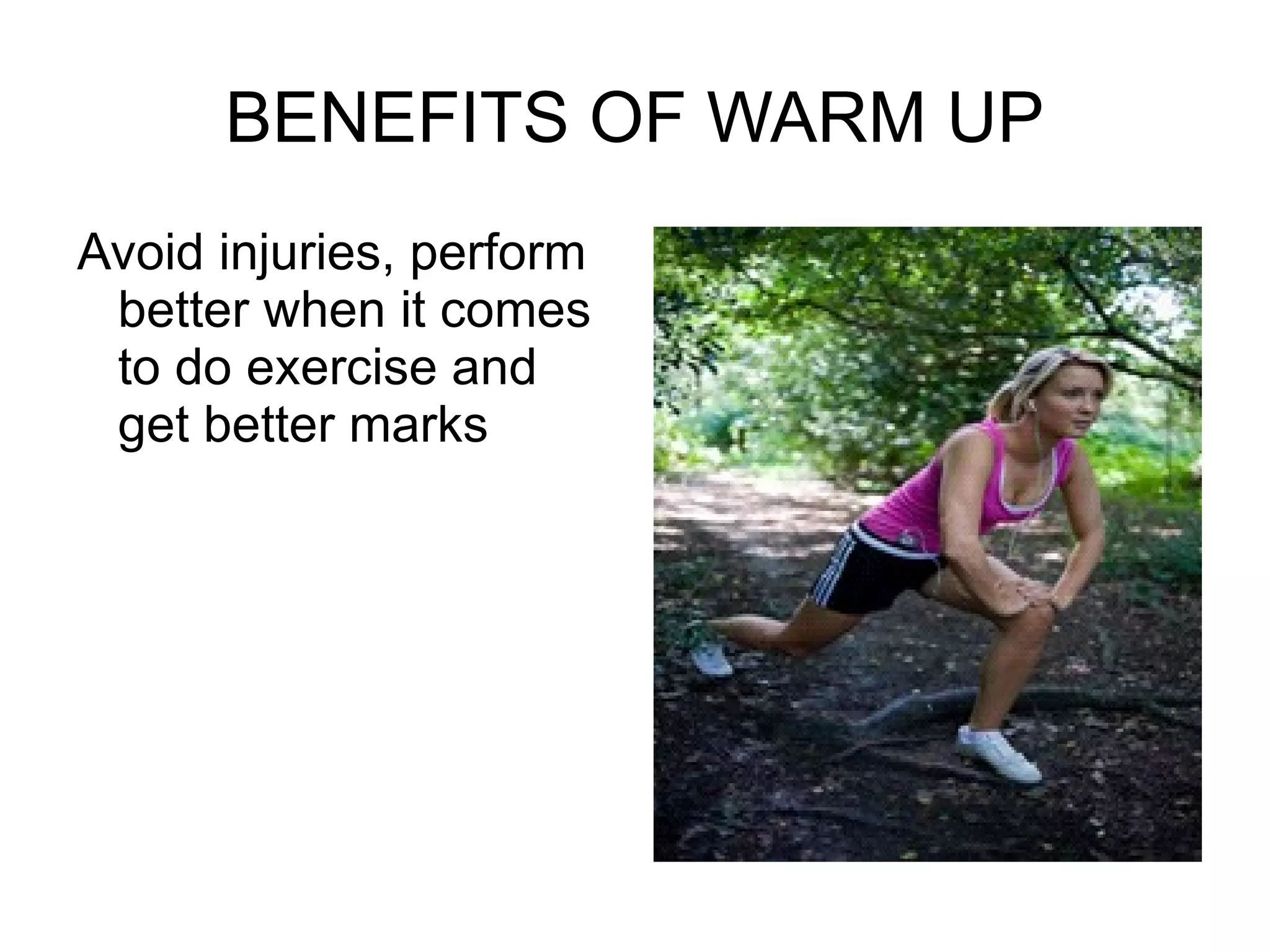 BENEFITS OF WARM UP Avoid injuries, perform better when it comes to do exercise and get better marks