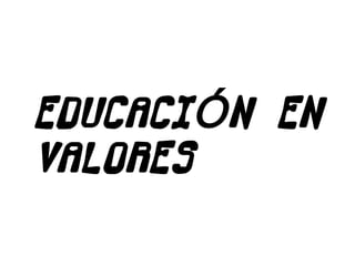 EDUCACIÓN EN VALORES 