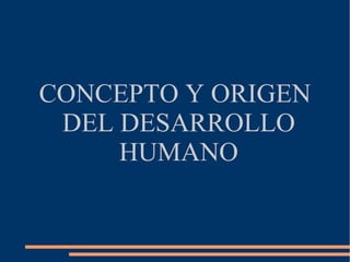 CONCEPTO Y ORIGEN DEL DESARROLLO HUMANO 