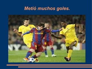 Metió muchos goles. 