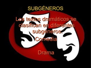 SUBGÉNEROS Los textos dramáticos se clasifican en diferentes  subgéneros: Comedia 