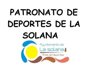 PATRONATO DE
DEPORTES DE LA
   SOLANA
 