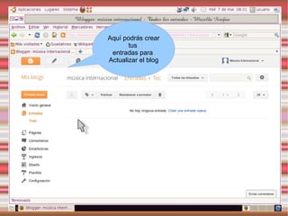 Aquí podrás crear
       tus
 entradas para
Actualizar el blog
 