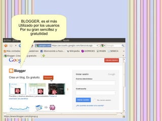 BLOGGER, es el más
Utilizado por los usuarios
 Por su gran sencillez y
        gratuitidad
 