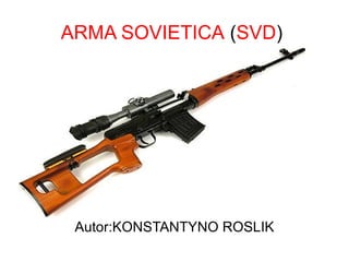 ARMA SOVIETICA (SVD)




 Autor:KONSTANTYNO ROSLIK
 