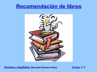 Recomendación de libros




Nombre y Apellidos: Mercedes Romano Pérez   Curso: 3º C
 