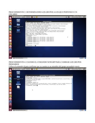 PROCEDIMIENTO 3: DETERMINANDO LOS GRUPOS A LOS QUE PERTENECE UN
USUARIO
PROCEDIMIENTO 4: USANDO EL COMANDO NEWGRP PARA CAMBIAR LOS GRUPOS
PRIMARIOS
Utilice el comando id para confirmar que su cuenta es un miembro del grupo secundario music.