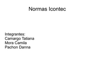 Normas Icontec



Integrantes:
Camargo Tatiana
Mora Camila
Pachon Danna
 