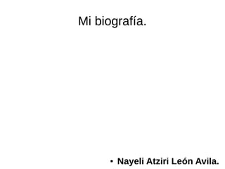 Mi biografía.




      ●   Nayeli Atziri León Avila.
 