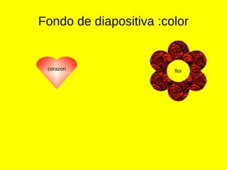 Fondo de diapositiva :color


 corazon                flor
 