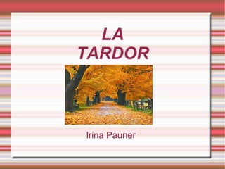 LA
TARDOR

     I



Irina Pauner
 
