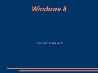 Windows 8



 Echo por: Frank Giler
 