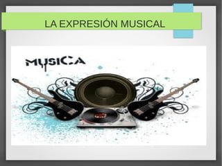 LA EXPRESIÓN MUSICAL
 