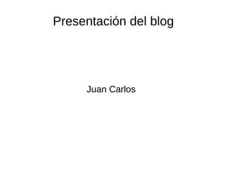 Presentación del blog




     Juan Carlos
 