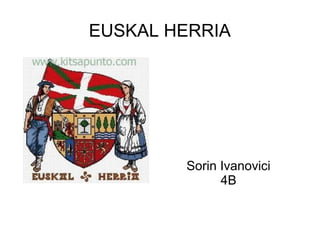 EUSKAL HERRIA




        Sorin Ivanovici
              4B
 