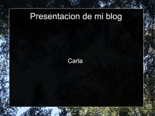 Presentacion de mi blog




         Carla
 