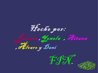 Hecho por:
Jessica ,Yonela , Aitana
,Álvaro y Dani
FIN.
 
