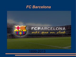 FC Barcelona
1899-2013
 
