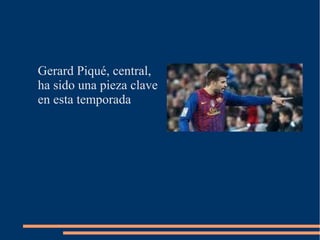 Gerard Piqué, central,
ha sido una pieza clave
en esta temporada
 