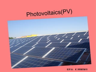 Photovoltaics(PV)
By: Emma
 