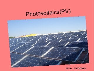 Photovoltaics(PV)
By: Emma
 