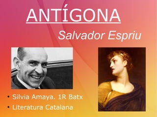 ANTÍGONA
●
Silvia Amaya. 1R Batx
●
Literatura Catalana
Salvador Espriu
 